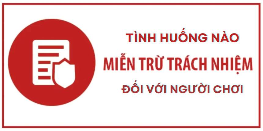 Các tình huống người chơi được miễn trừ trách nhiệm