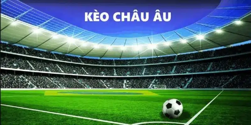 Kinh nghiệm chơi kèo Châu Âu kiếm tiền cực dễ 